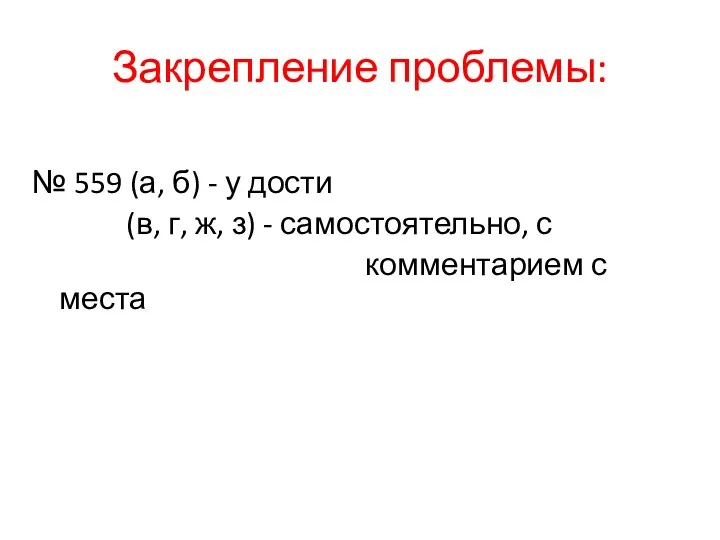 Закрепление проблемы: № 559 (а, б) - у дости (в, г, ж, з)