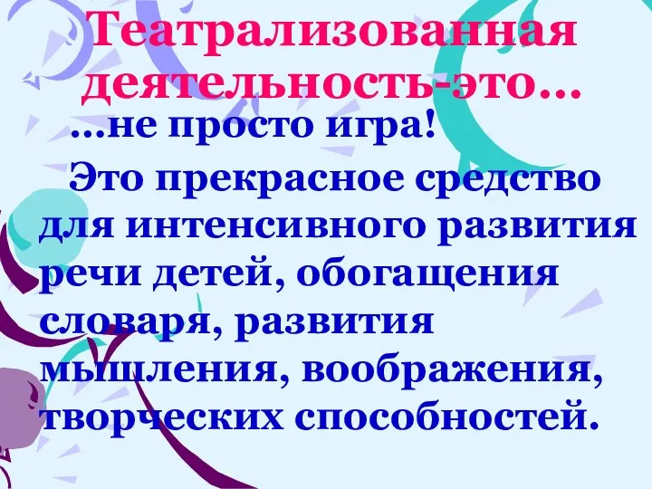 Театрализованная деятельность-это… …не просто игра! Это прекрасное средство для интенсивного