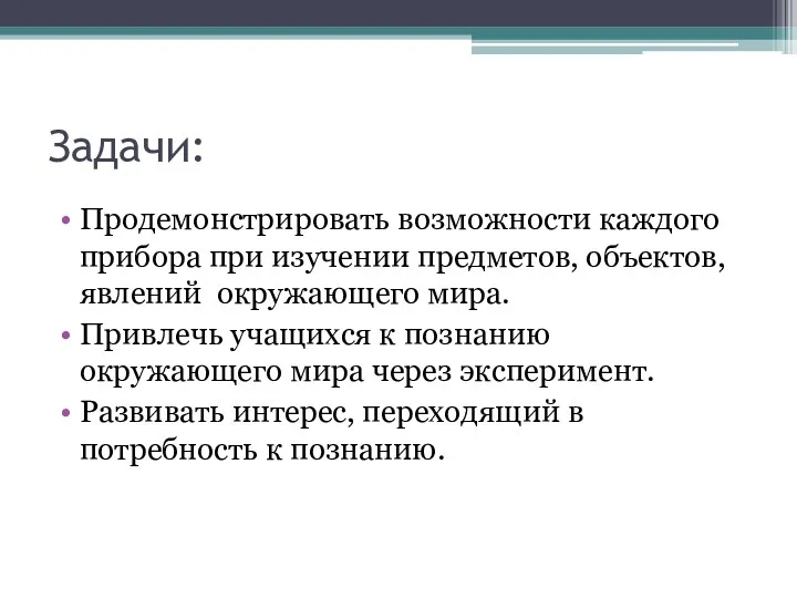 Задачи: Продемонстрировать возможности каждого прибора при изучении предметов, объектов, явлений окружающего мира. Привлечь