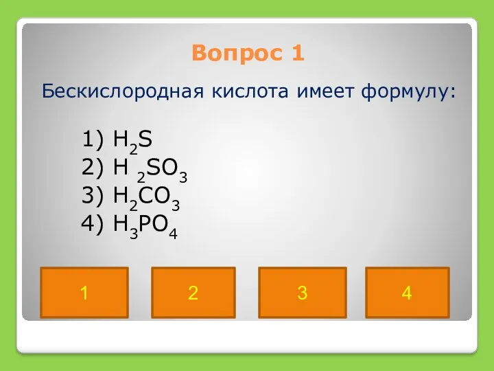 Вопрос 1 Бескислородная кислота имеет формулу: 1) H2S 2) H