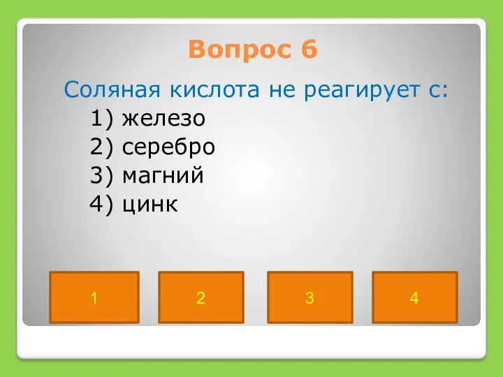 Вопрос 6 Соляная кислота не реагирует с: 1) железо 2)