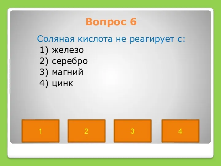 Вопрос 6 Соляная кислота не реагирует с: 1) железо 2)