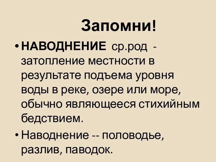 Запомни! НАВОДНЕНИЕ ср.род - затопление местности в результате подъема уровня воды в реке,