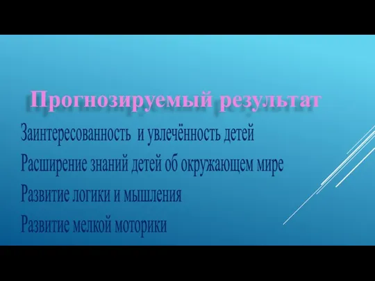 Прогнозируемый результат Заинтересованность и увлечённость детей Расширение знаний детей об