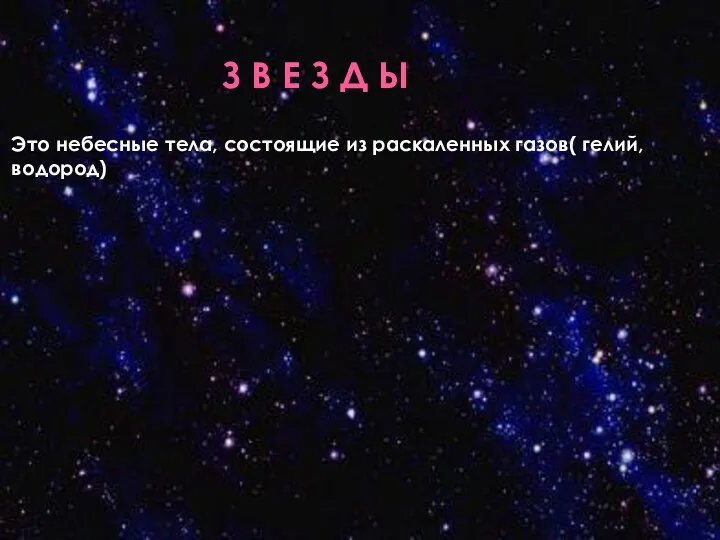 З В Е З Д Ы Это небесные тела, состоящие из раскаленных газов( гелий, водород)