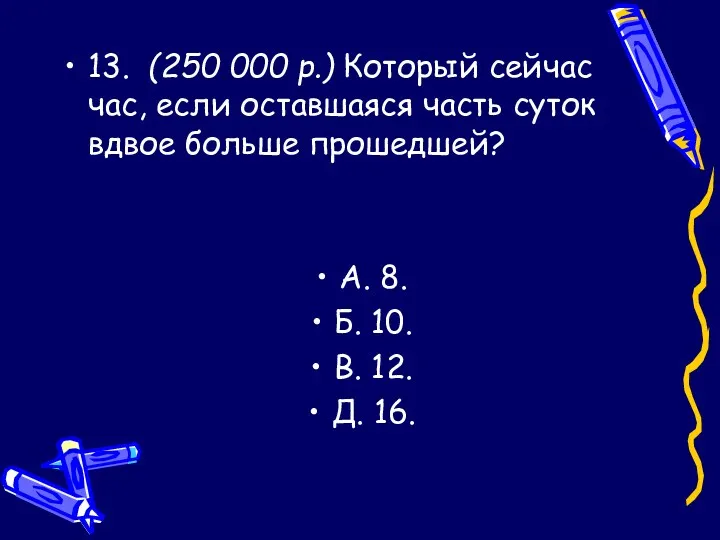 13. (250 000 р.) Который сейчас час, если оставшаяся часть