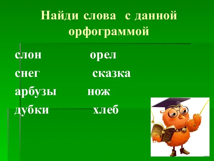 Найди слова с данной орфограммой слон орел снег сказка арбузы нож дубки хлеб