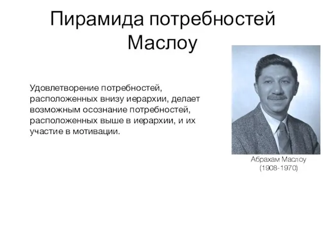 Пирамида потребностей Маслоу Абрахам Маслоу (1908-1970) Удовлетворение потребностей, расположенных внизу