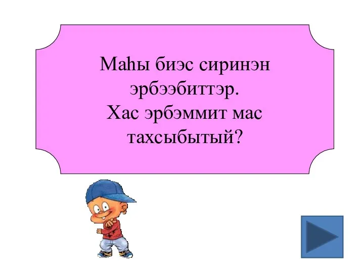 Маһы биэс сиринэн эрбээбиттэр. Хас эрбэммит мас тахсыбытый?