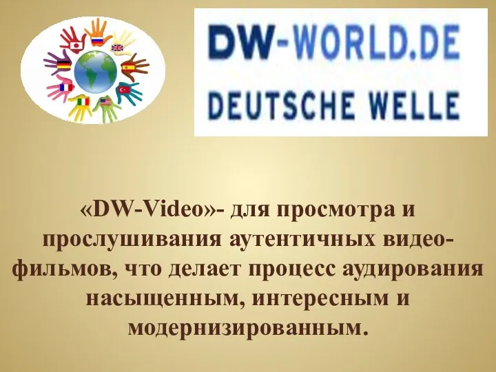 «DW-Video»- для просмотра и прослушивания аутентичных видео-фильмов, что делает процесс аудирования насыщенным, интересным и модернизированным.