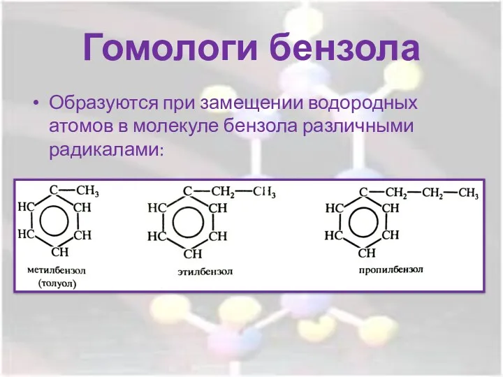 Гомологи бензола Образуются при замещении водородных атомов в молекуле бензола различными радикалами: