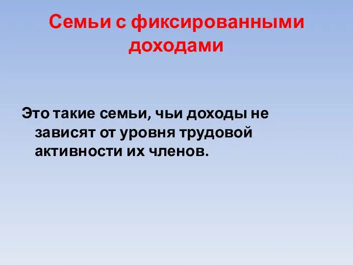 Семьи с фиксированными доходами Это такие семьи, чьи доходы не зависят от уровня