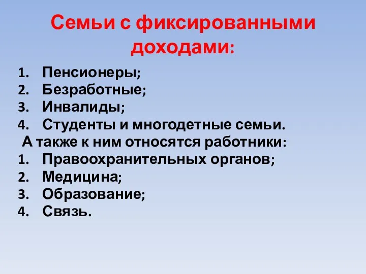 Семьи с фиксированными доходами: Пенсионеры; Безработные; Инвалиды; Студенты и многодетные семьи. А также