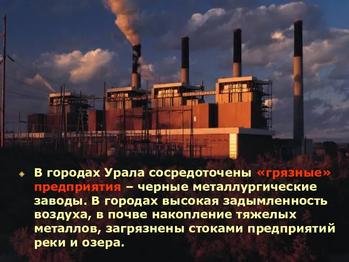 В городах Урала сосредоточены «грязные»предприятия – черные металлургические заводы. В