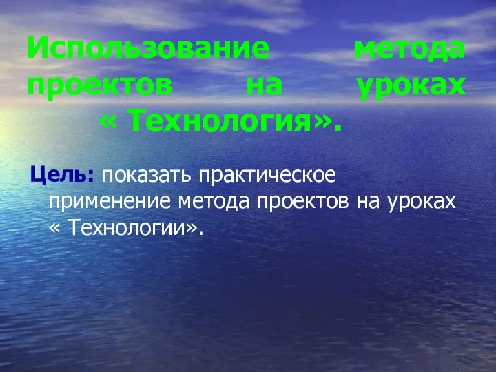 Использование метода проектов на уроках « Технология». Цель: показать практическое