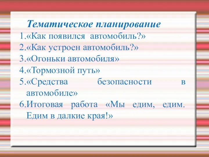 Тематическое планирование «Как появился автомобиль?» «Как устроен автомобиль?» «Огоньки автомобиля» «Тормозной путь» «Средства