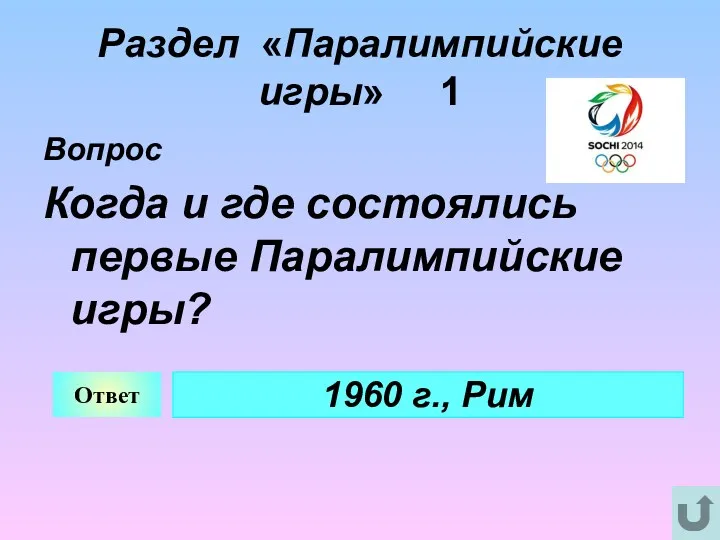 Раздел «Паралимпийские игры» 1 Вопрос Когда и где состоялись первые Паралимпийские игры? Ответ 1960 г., Рим