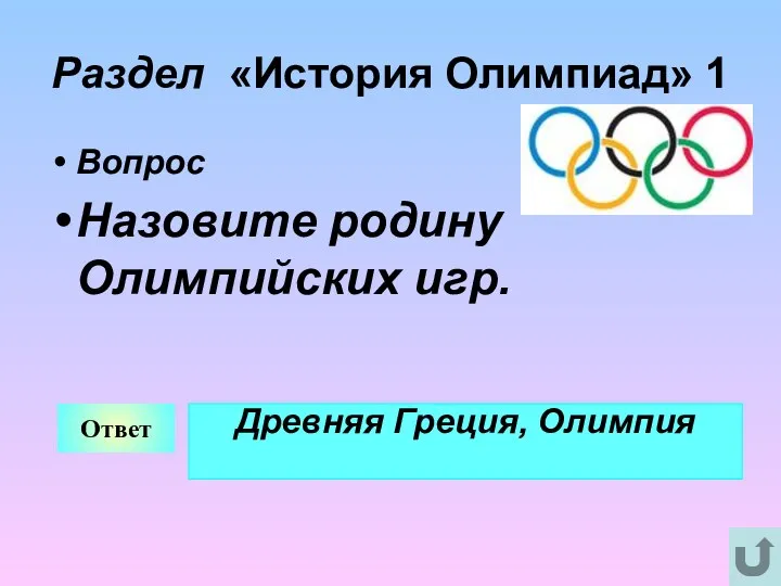 Раздел «История Олимпиад» 1 Вопрос Назовите родину Олимпийских игр. Ответ Древняя Греция, Олимпия