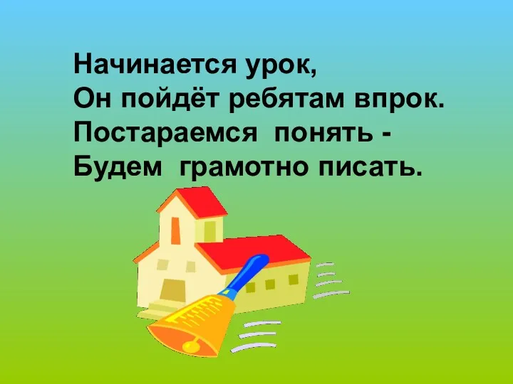 Начинается урок, Он пойдёт ребятам впрок. Постараемся понять - Будем грамотно писать.