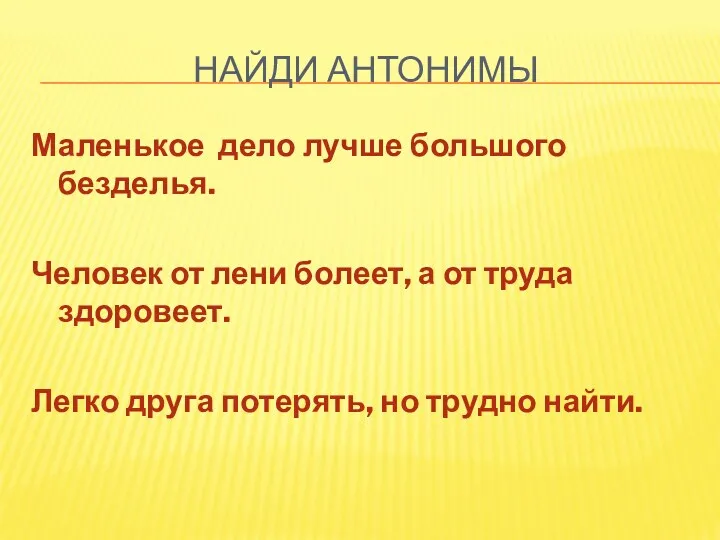 Найди антонимы Маленькое дело лучше большого безделья. Человек от лени