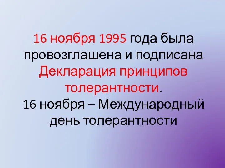 16 ноября 1995 года была провозглашена и подписана Декларация принципов толерантности. 16 ноября