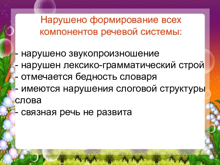 Нарушено формирование всех компонентов речевой системы: - нарушено звукопроизношение -