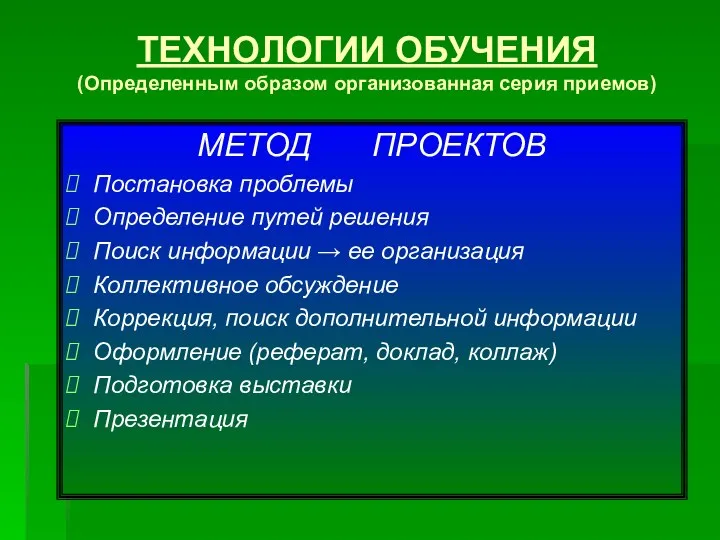 ТЕХНОЛОГИИ ОБУЧЕНИЯ (Определенным образом организованная серия приемов) МЕТОД ПРОЕКТОВ Постановка