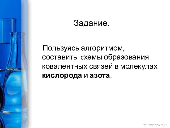 Задание. Пользуясь алгоритмом, составить cхемы образования ковалентных связей в молекулах кислорода и азота.