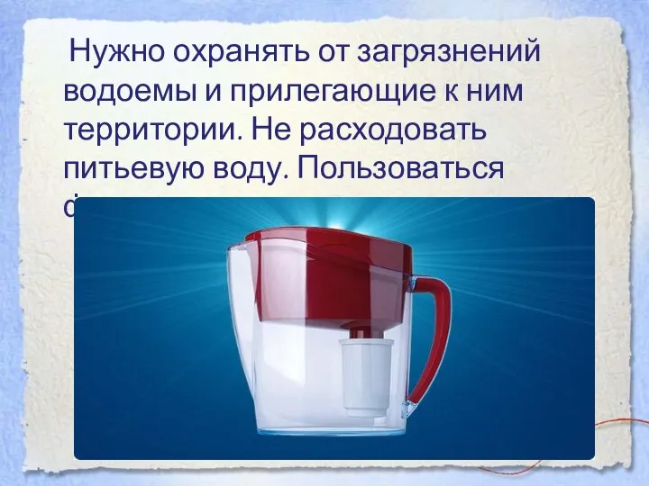 Нужно охранять от загрязнений водоемы и прилегающие к ним территории.