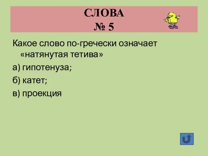 СЛОВА № 5 Какое слово по-гречески означает «натянутая тетива» а) гипотенуза; б) катет; в) проекция