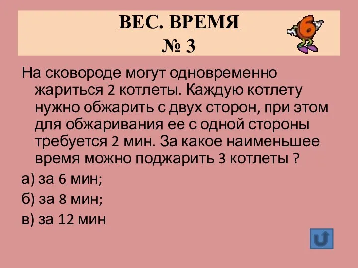 ВЕС. ВРЕМЯ № 3 На сковороде могут одновременно жариться 2 котлеты. Каждую котлету