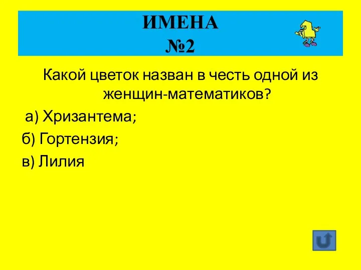 ИМЕНА №2 Какой цветок назван в честь одной из женщин-математиков? а) Хризантема; б) Гортензия; в) Лилия