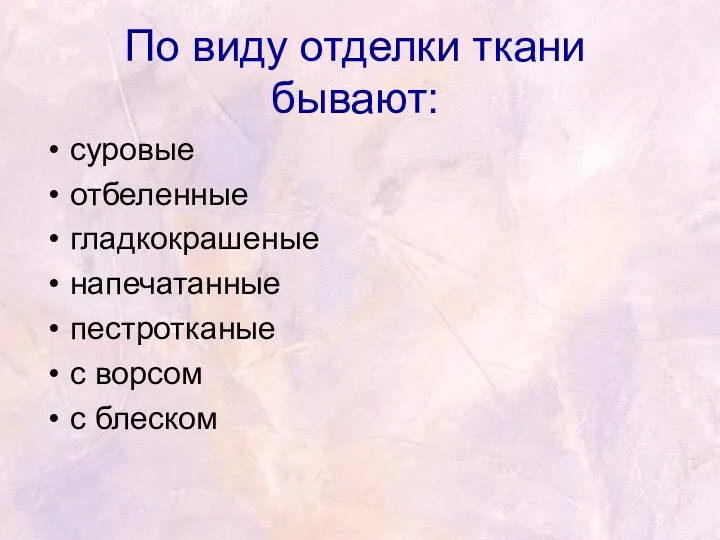 По виду отделки ткани бывают: суровые отбеленные гладкокрашеные напечатанные пестротканые с ворсом с блеском