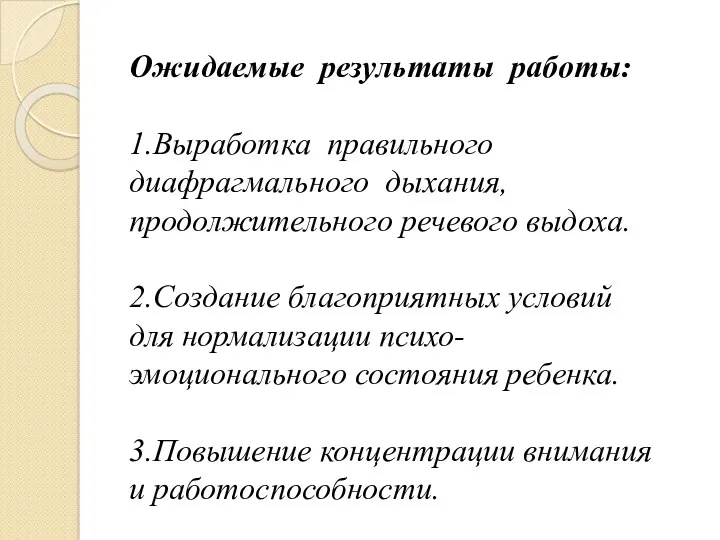 Ожидаемые результаты работы: 1.Выработка правильного диафрагмального дыхания, продолжительного речевого выдоха.