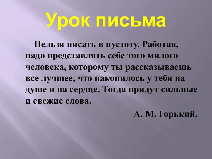 Урок письма Нельзя писать в пустоту. Работая, надо представлять себе того милого человека,