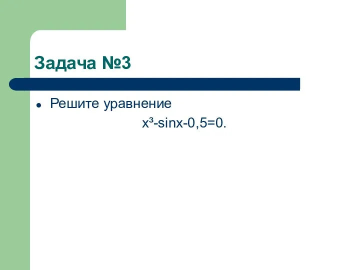 Задача №3 Решите уравнение х³-sinx-0,5=0.