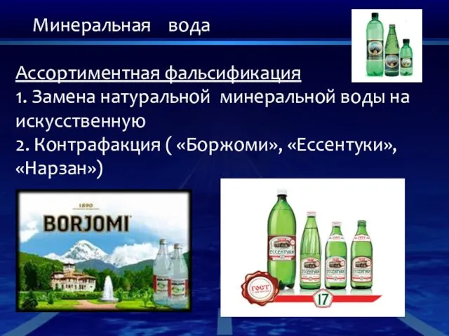 Минеральная вода Ассортиментная фальсификация 1. Замена натуральной минеральной воды на искусственную 2. Контрафакция