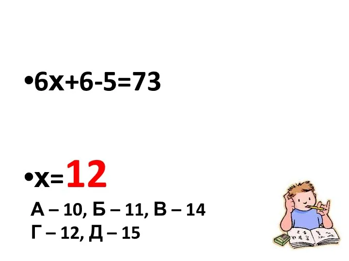 6х+6-5=73 х=12 А – 10, Б – 11, В – 14 Г –