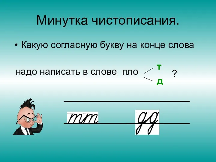 Минутка чистописания. Какую согласную букву на конце слова надо написать в слове пло т д ?