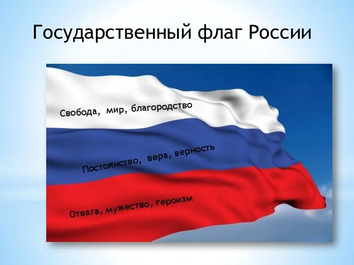 Свобода, мир, благородство Постоянство, вера, верность Отвага, мужество, героизм Государственный флаг России