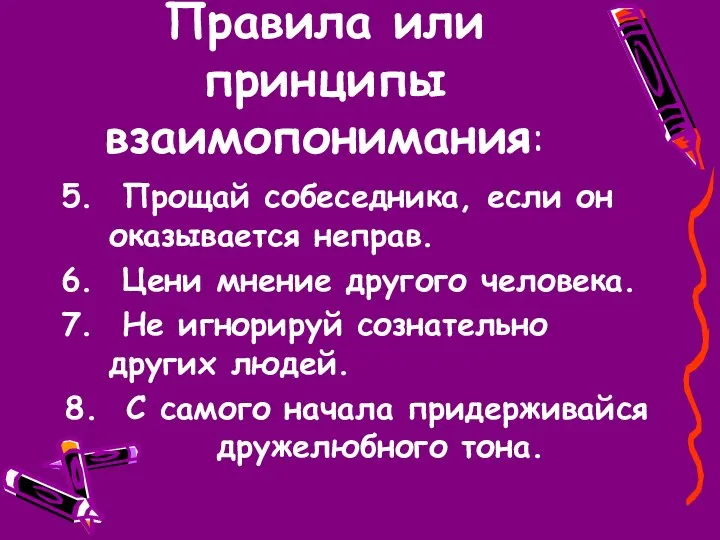 Правила или принципы взаимопонимания: 5. Прощай собеседника, если он оказывается неправ. 6. Цени