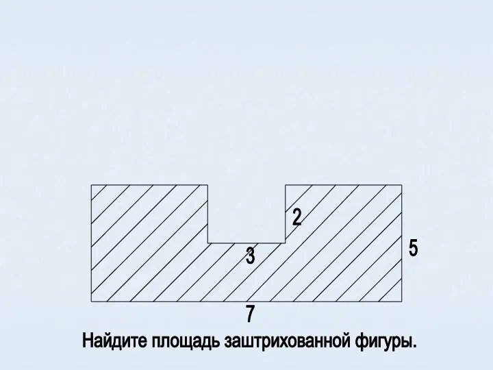 5 7 2 3 Найдите площадь заштрихованной фигуры.