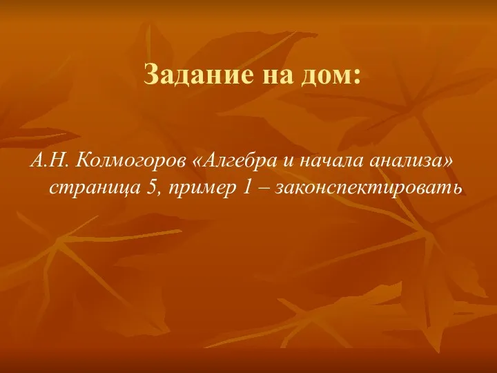 Задание на дом: А.Н. Колмогоров «Алгебра и начала анализа» страница 5, пример 1 – законспектировать