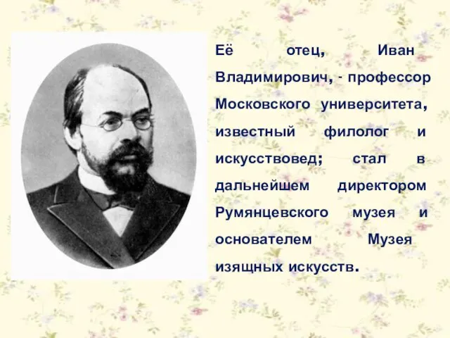 Её отец, Иван Владимирович, - профессор Московского университета, известный филолог