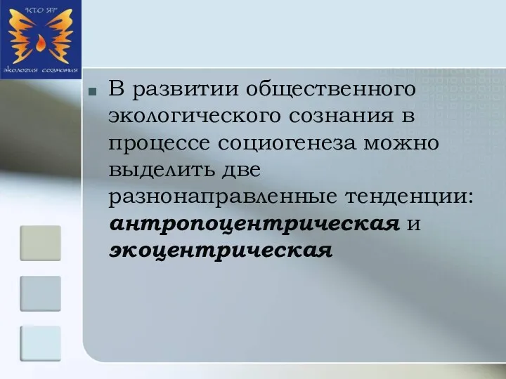 В развитии общественного экологического сознания в процессе социогенеза можно выделить две разнонаправленные тенденции: антропоцентрическая и экоцентрическая