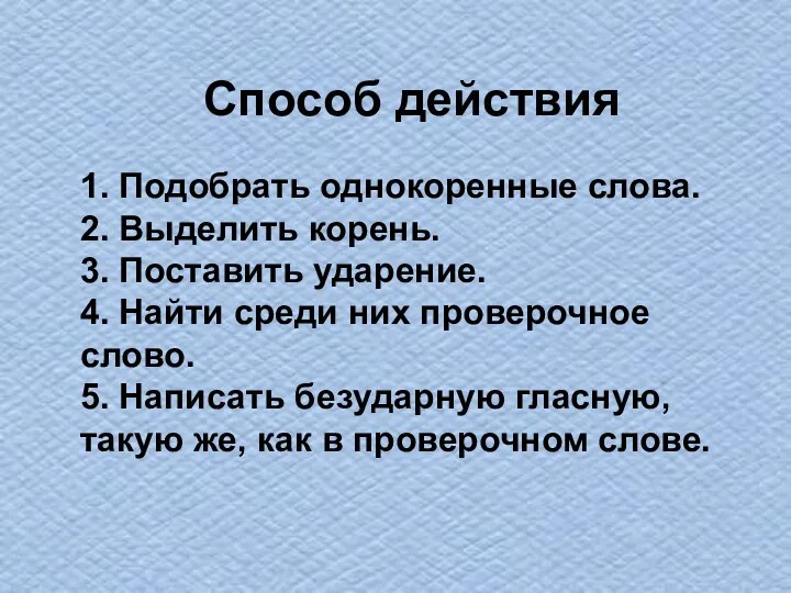 Способ действия 1. Подобрать однокоренные слова. 2. Выделить корень. 3. Поставить ударение. 4.