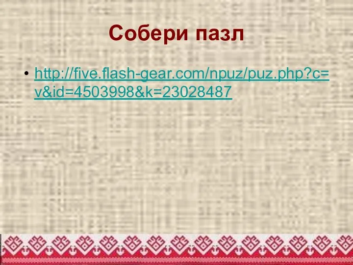 Собери пазл http://five.flash-gear.com/npuz/puz.php?c=v&id=4503998&k=23028487