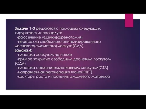 Задачи 1-3 решаются с помощью следующих хирургических процедур: -рассечение уздечки(френотомия) -пересадка свободного эпителизированного