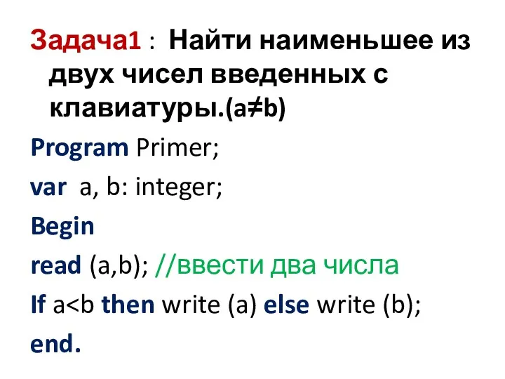 Задача1 : Найти наименьшее из двух чисел введенных с клавиатуры.(a≠b) Program Primer; var