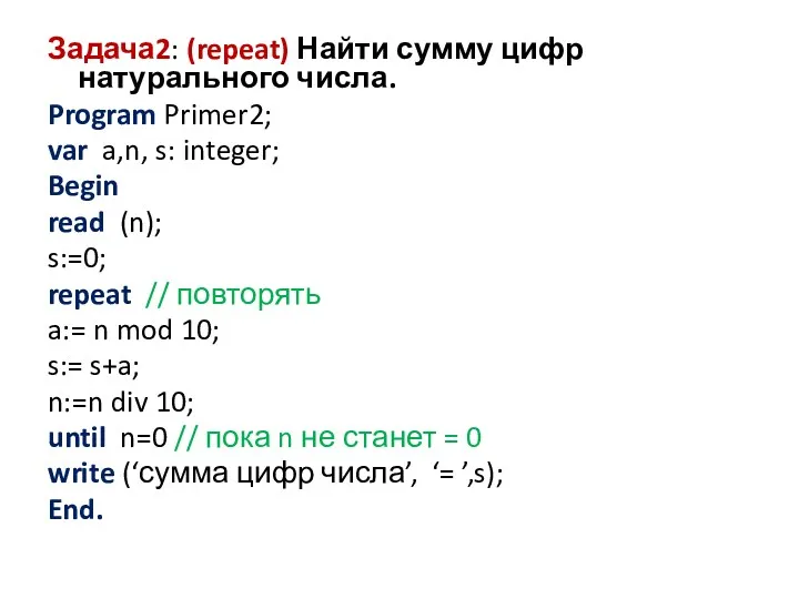 Задача2: (repeat) Найти сумму цифр натурального числа. Program Primer2; var a,n, s: integer;